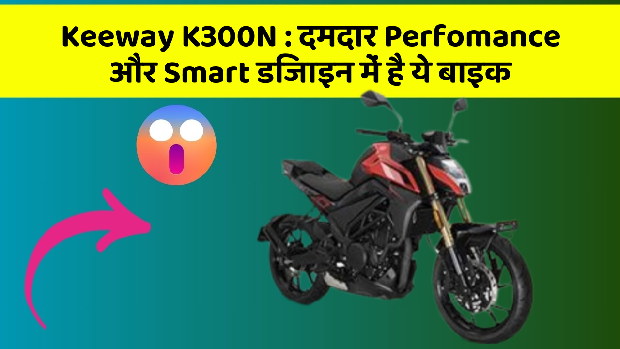 Keeway K300N: दमदार Perfomance और Smart डिजाइन में है ये बाइक