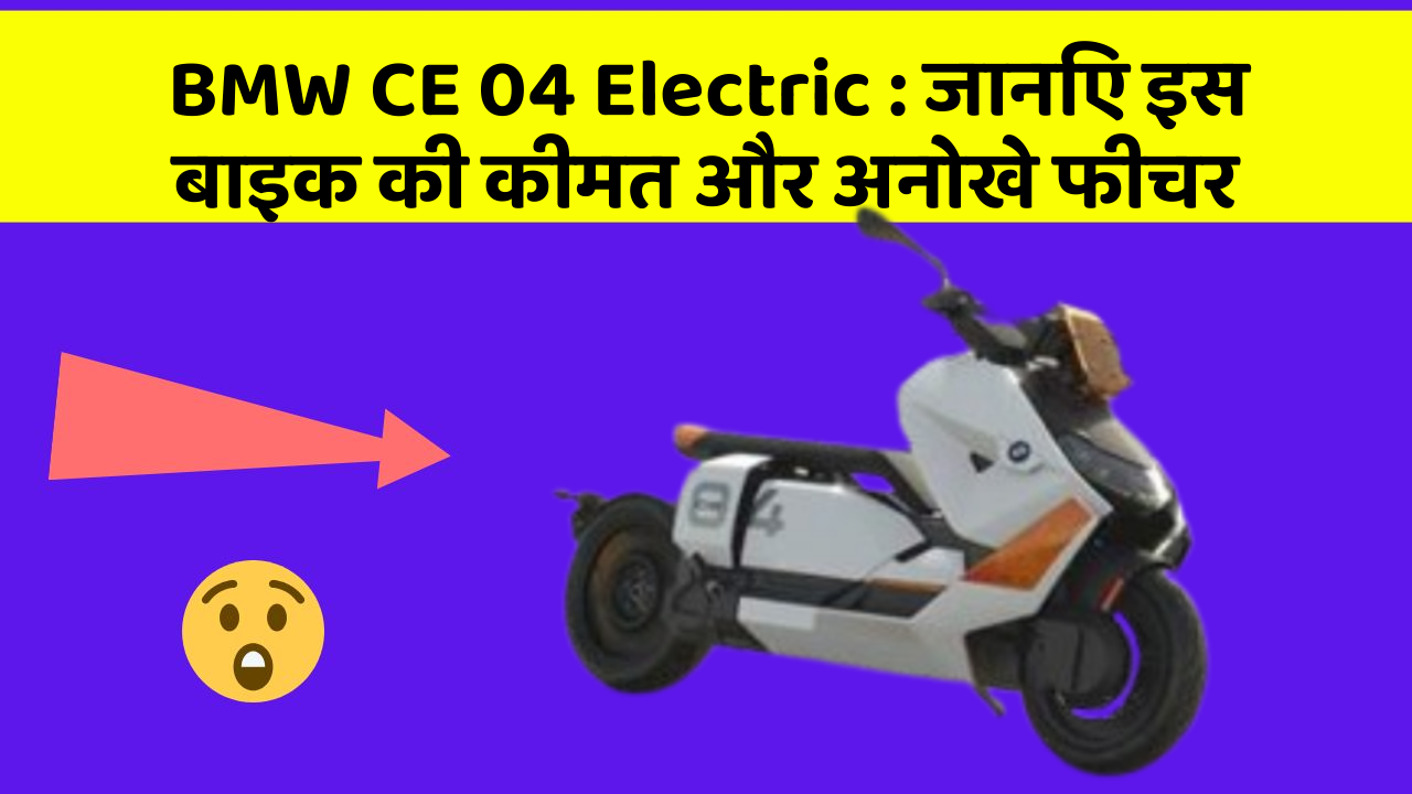 BMW CE 04 Electric: जानिए इस बाइक की कीमत और अनोखे फीचर