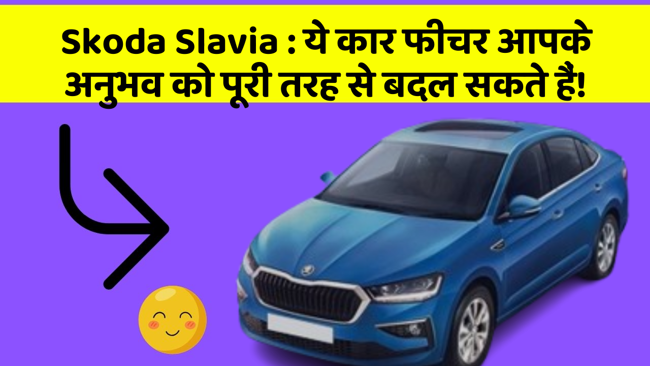 Skoda Slavia: ये कार फीचर आपके अनुभव को पूरी तरह से बदल सकते हैं!