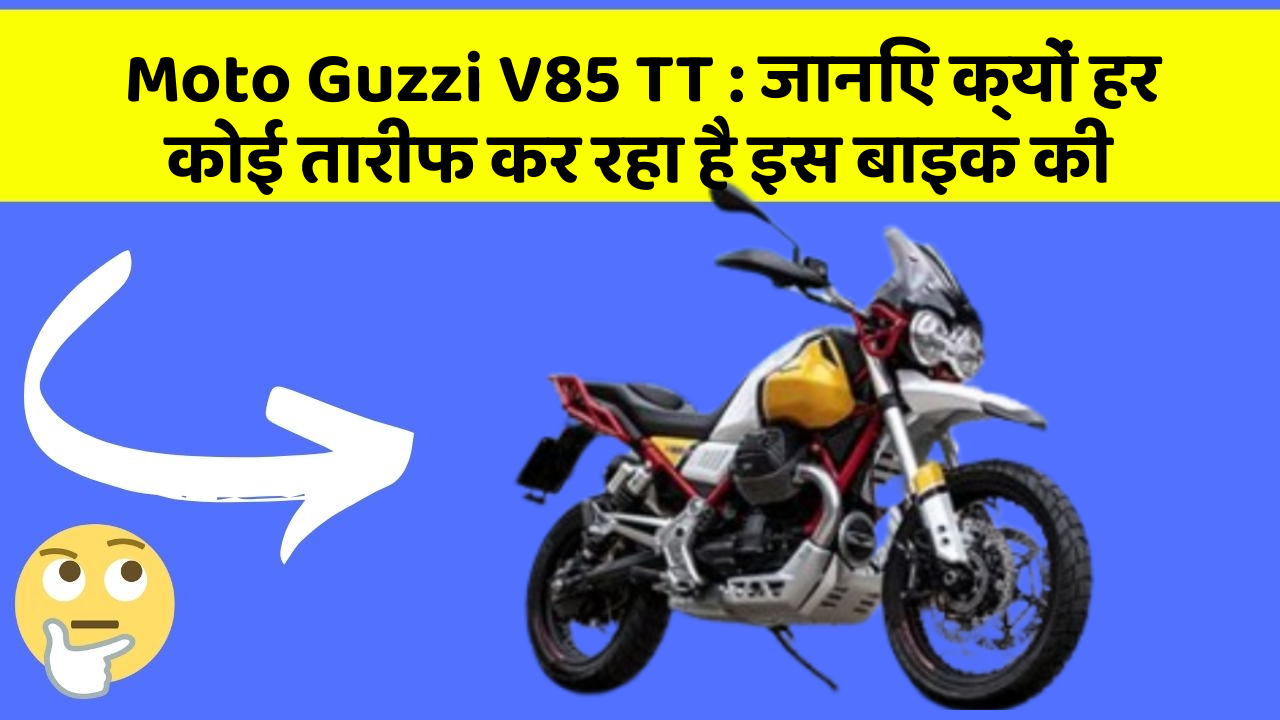 Moto Guzzi V85 TT : जानिए क्यों हर कोई तारीफ कर रहा है इस बाइक की