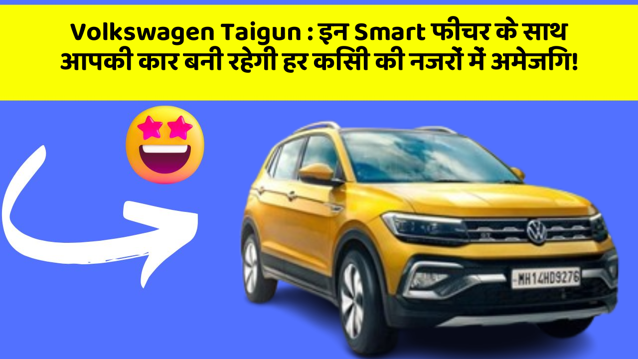 Volkswagen Taigun: इन Smart फीचर के साथ आपकी कार बनी रहेगी हर किसी की नजरों में अमेजिंग!