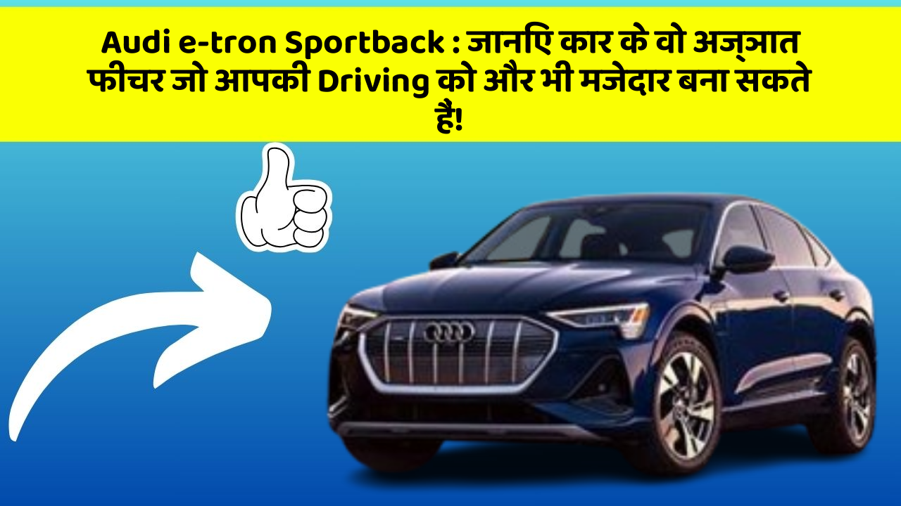 Audi e-tron Sportback: जानिए कार के वो अज्ञात फीचर जो आपकी Driving को और भी मजेदार बना सकते हैं!