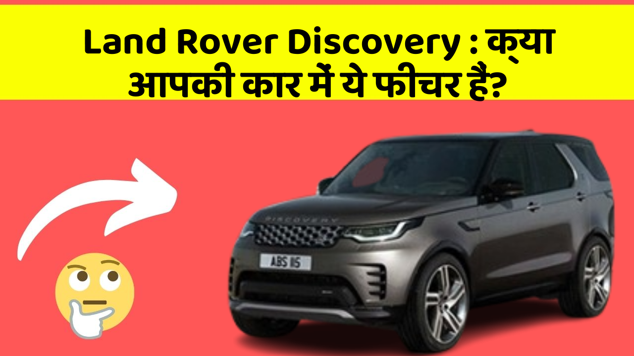 Land Rover Discovery:क्या आपकी कार में ये फीचर हैं?