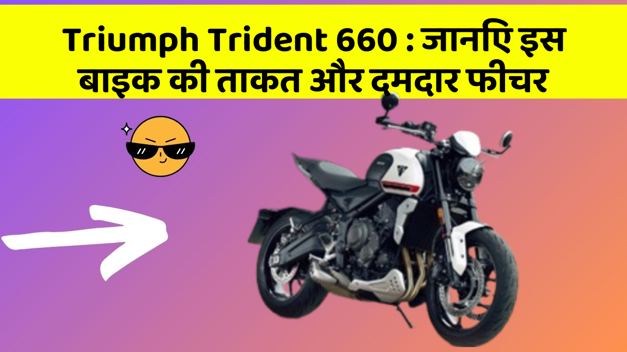 Triumph Trident 660: जानिए इस बाइक की ताकत और दमदार फीचर