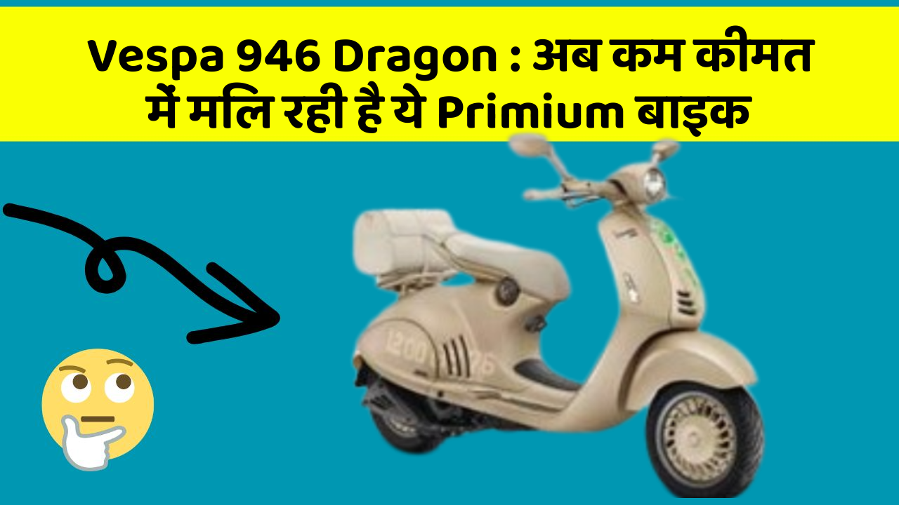 Vespa 946 Dragon: अब कम कीमत में मिल रही है ये Primium बाइक