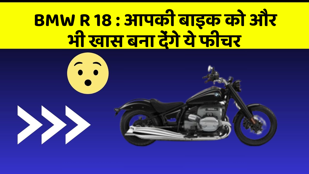 BMW R 18: आपकी बाइक को और भी खास बना देंगे ये फीचर