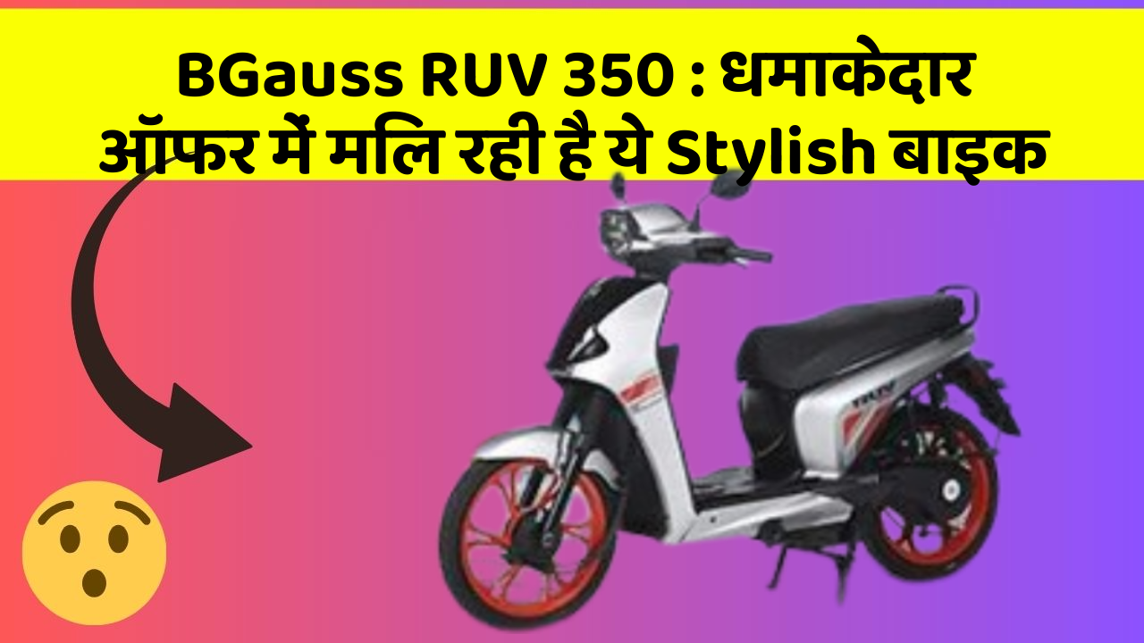 BGauss RUV 350: धमाकेदार ऑफर में मिल रही है ये Stylish बाइक