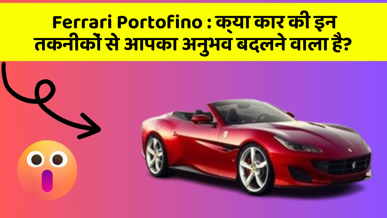 Ferrari Portofino: क्या कार की इन तकनीकों से आपका अनुभव बदलने वाला है?