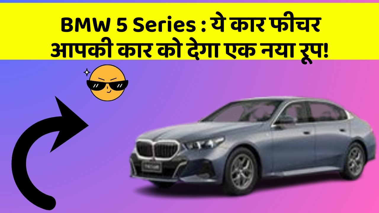 BMW 5 Series: ये कार फीचर आपकी कार को देगा एक नया रूप!