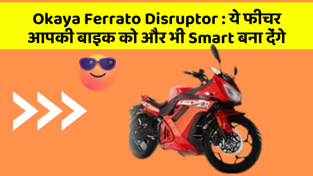 Okaya Ferrato Disruptor: ये फीचर आपकी बाइक को और भी Smart बना देंगे
