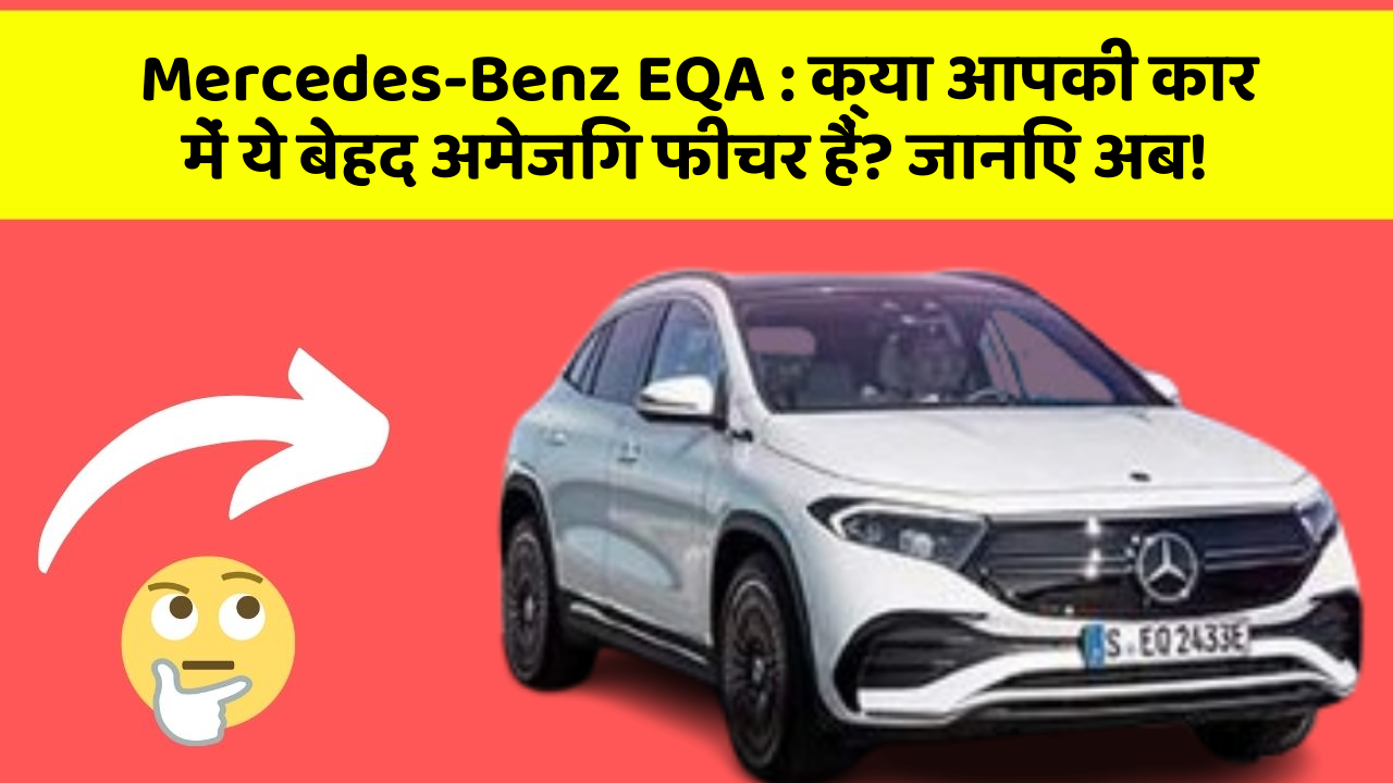 Mercedes-Benz EQA: क्या आपकी कार में ये बेहद अमेजिंग फीचर हैं? जानिए अब!