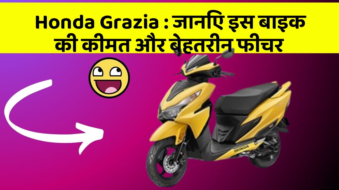 Honda Grazia : जानिए इस बाइक की कीमत और बेहतरीन फीचर