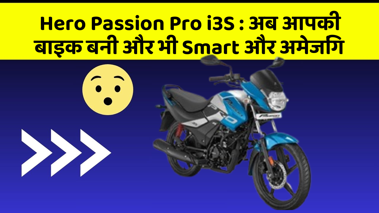 Hero Passion Pro i3S: अब आपकी बाइक बनी और भी Smart और अमेजिंग