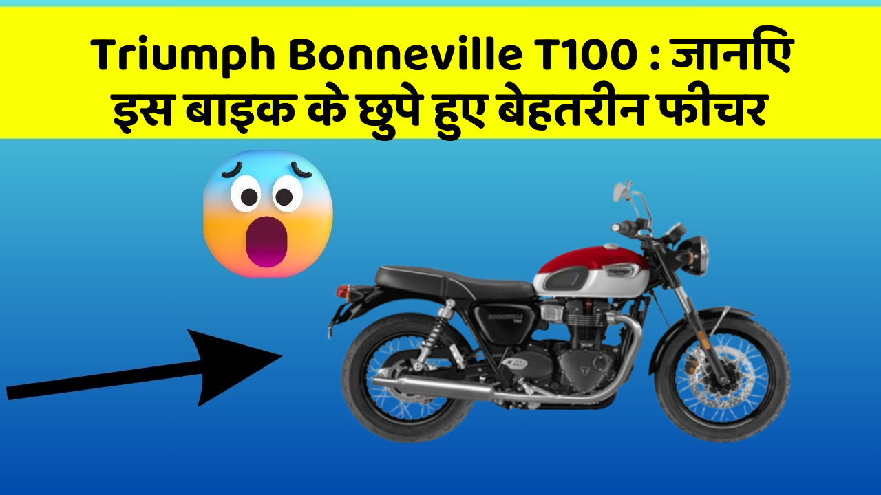 Triumph Bonneville T100: जानिए इस बाइक के छुपे हुए बेहतरीन फीचर