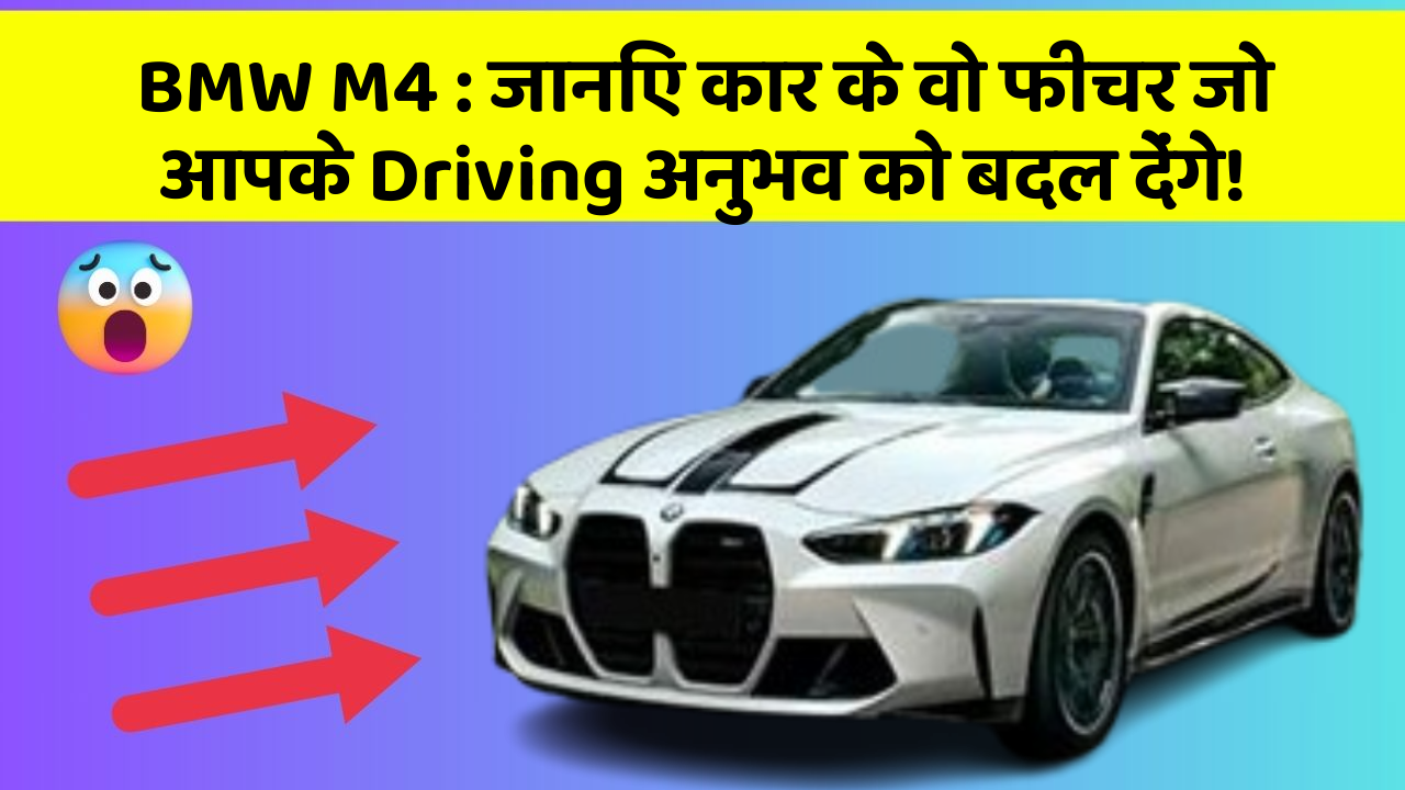 BMW M4: जानिए कार के वो फीचर जो आपके Driving अनुभव को बदल देंगे!