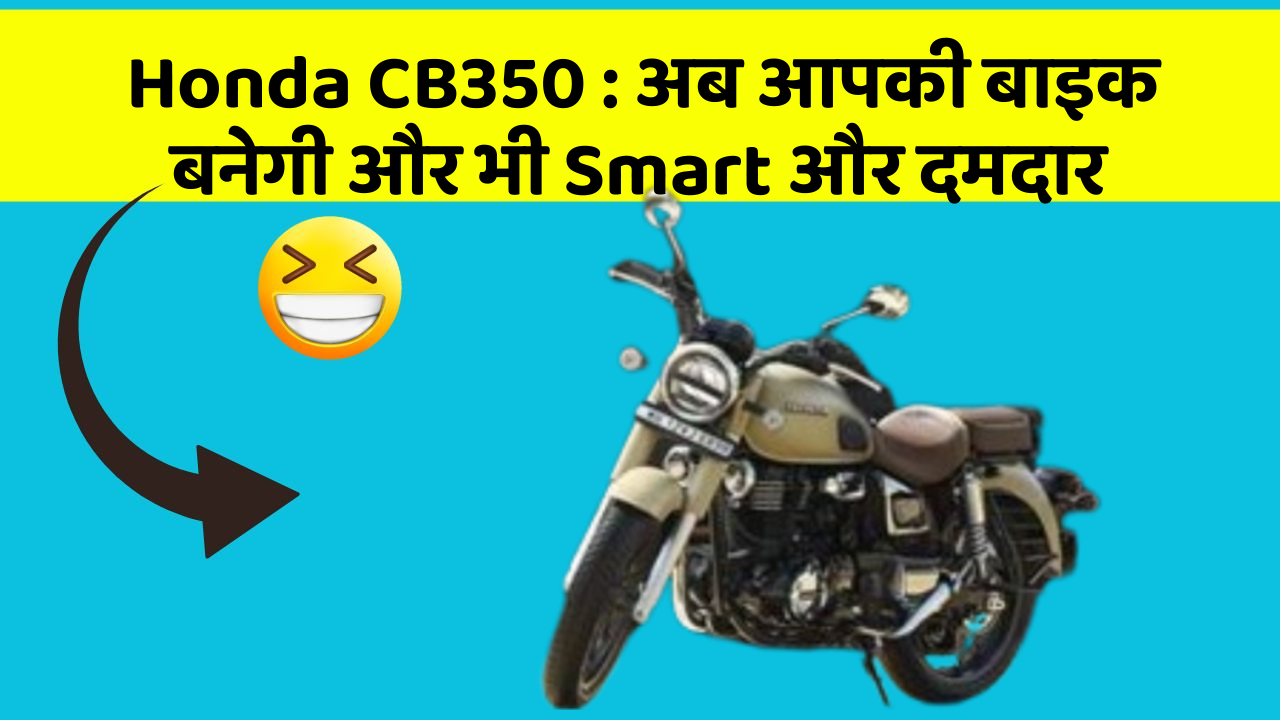 Honda CB350 : अब आपकी बाइक बनेगी और भी Smart और दमदार