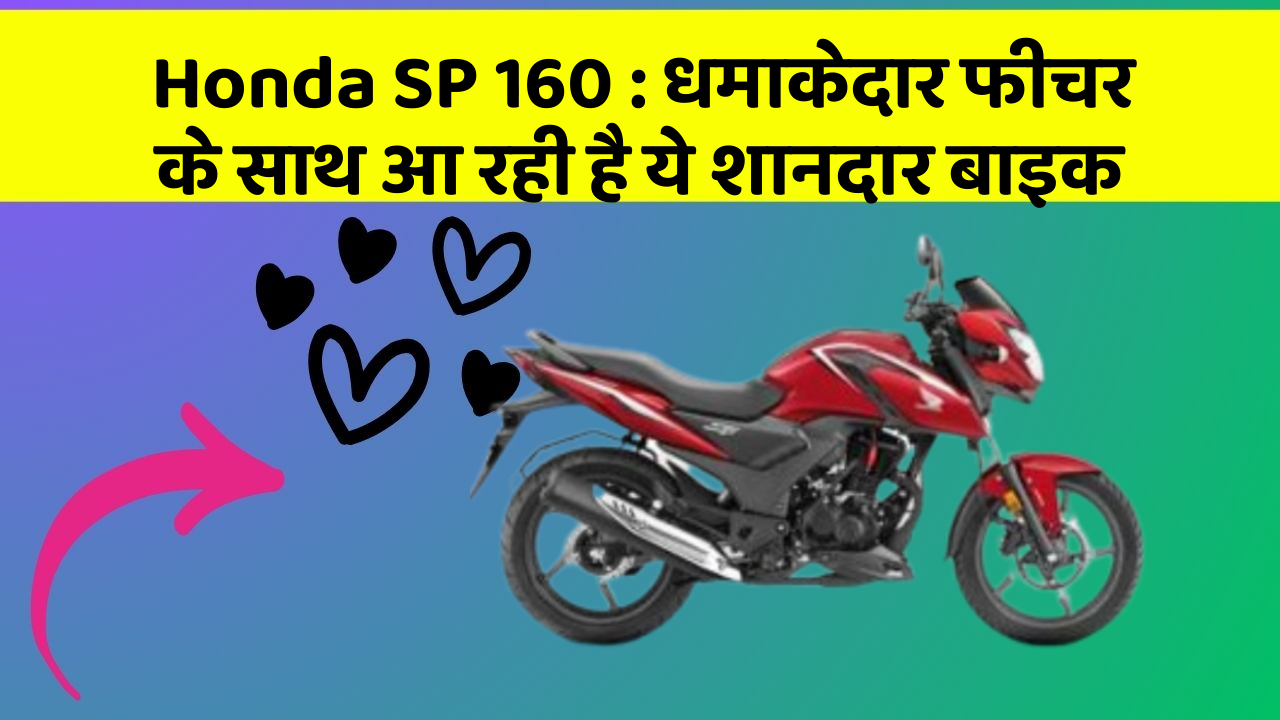 Honda SP 160: धमाकेदार फीचर के साथ आ रही है ये शानदार बाइक