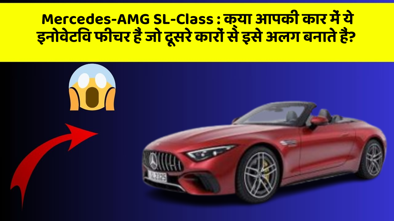 Mercedes-AMG SL-Class : क्या आपकी कार में ये इनोवेटिव फीचर हैं जो दूसरे कारों से इसे अलग बनाते हैं?