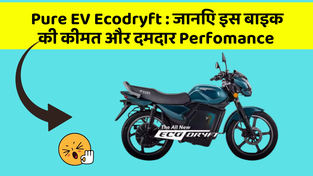 Pure EV Ecodryft: जानिए इस बाइक की कीमत और दमदार Perfomance